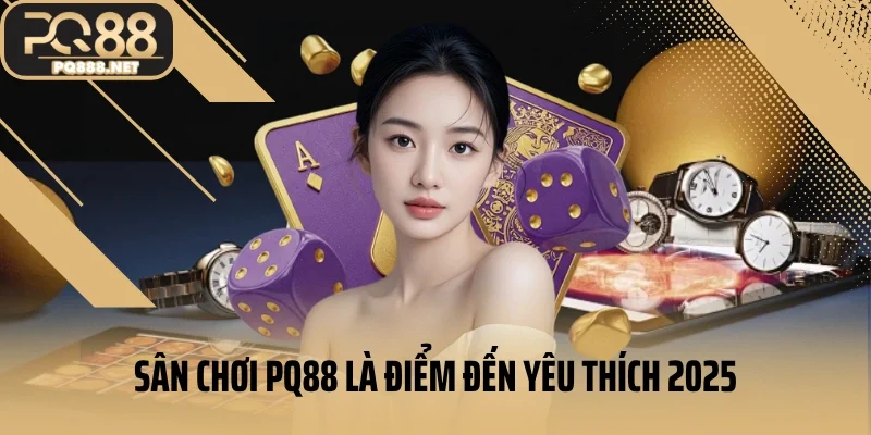 Sân chơi PQ88 là điểm đến yêu thích 2025
