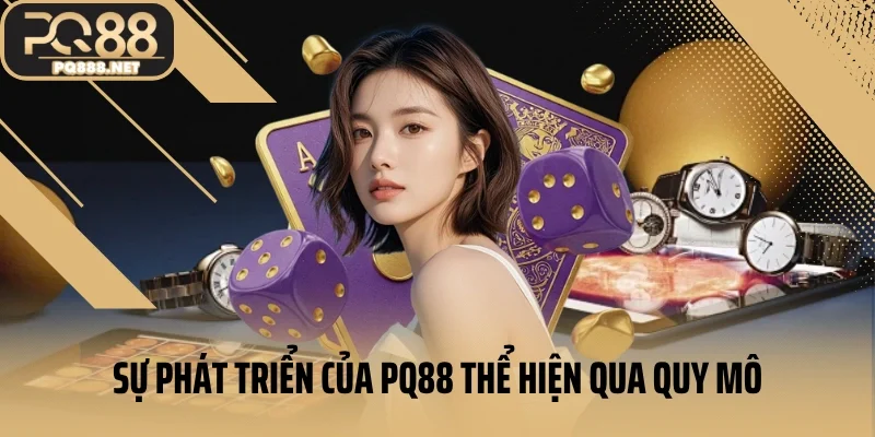 Sự phát triển của PQ88 thể hiện qua quy mô