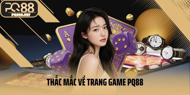 Thắc mắc về trang game PQ88